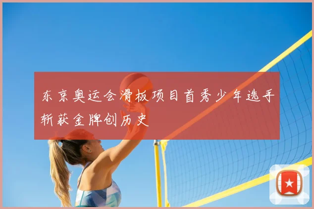 东京奥运会滑板项目首秀少年选手斩获金牌创历史