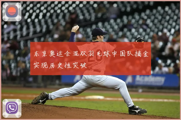 东京奥运会混双羽毛球中国队摘金实现历史性突破
