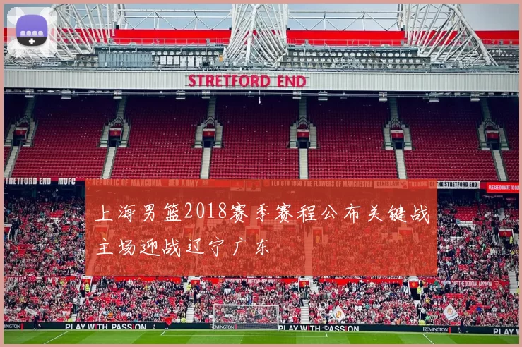 上海男篮2018赛季赛程公布关键战主场迎战辽宁广东